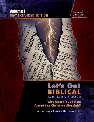 Let's Get Biblical!: Why doesn't Judaism Accept the Christian Messiah? Volume 1 by Singer, Tovia