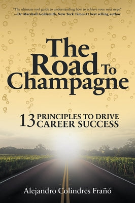 The Road to Champagne: 13 Principles to Drive Career Success by Colindres Frañó, Alejandro