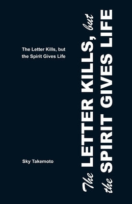 The Letter Kills, but the Spirit Gives Life by Sky Takemoto