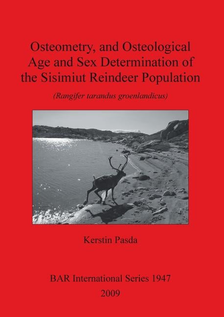 Osteometry, and Osteological Age and Sex Determination of the Sisimiut Reindeer Population: (Rangifer tarandus groenlandicus) by Pasda, Kerstin