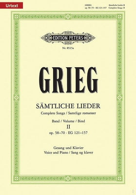 Complete Songs -- Opp. 58-70 and Eg 121-157: Ger/Nor/Eng, Original Keys, Based on Edvard Grieg Complete Edition, Urtext by Grieg, Edvard