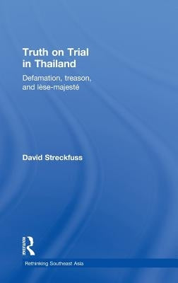 Truth on Trial in Thailand: Defamation, Treason, and Lèse-Majesté by Streckfuss, David