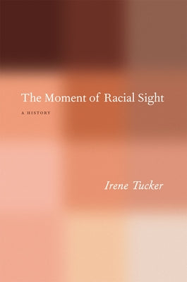 The Moment of Racial Sight: A History by Tucker, Irene