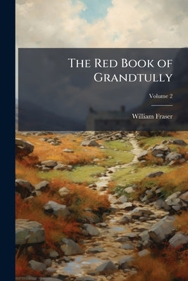 The Red Book of Grandtully by Fraser, William