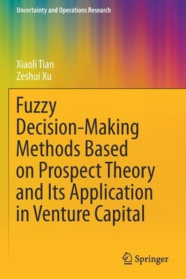 Fuzzy Decision-Making Methods Based on Prospect Theory and Its Application in Venture Capital by Tian, Xiaoli