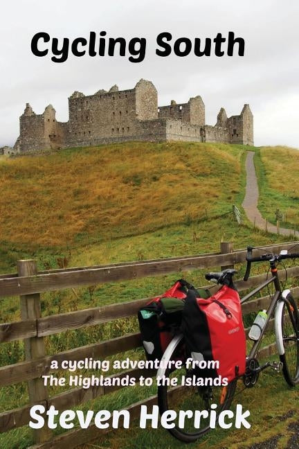 Cycling South: a cycling adventure from The Highlands to the Islands by Herrick, Steven