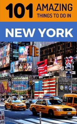 101 Amazing Things to Do in New York: New York Travel Guide by Amazing Things, 101
