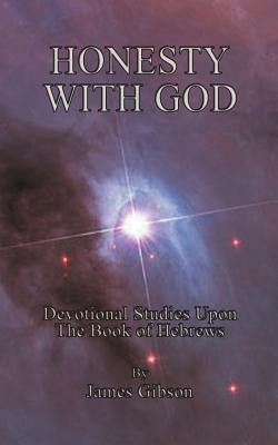 Honesty With God: Devotional Studies Upon The Book of Hebrews by Gibson, James