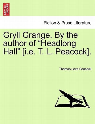Gryll Grange. by the Author of "Headlong Hall" [I.E. T. L. Peacock]. by Peacock, Thomas Love