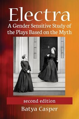 Electra: A Gender Sensitive Study of the Plays Based on the Myth, 2d ed. by Casper, Batya