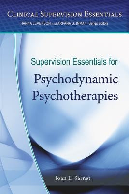 Supervision Essentials for Psychodynamic Psychotherapies by Sarnat, Joan E.