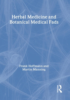 Herbal Medicine and Botanical Medical Fads by Hoffmann, Frank