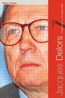 Jacques Delors: Perspectives on a European Leader by Drake, Helen