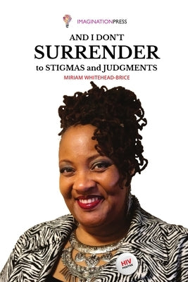 And I don't Surrender to Stigmas and Judgments by Whitehead-Brice, Miriam