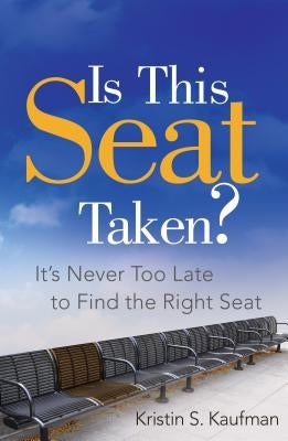 Is This Seat Taken?: It's Never Too Late to Find the Right Seat by Kaufman, Kristin S.