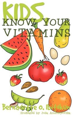 Kids, Know Your Vitamins by Ibitokun, Bernadette O.