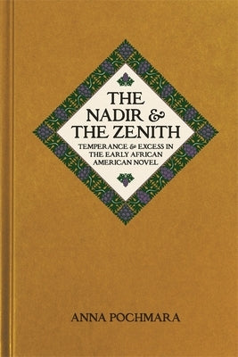 The Nadir and the Zenith: Temperance and Excess in the Early African American Novel by Pochmara, Anna