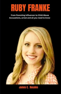 Ruby Franke: From Parenting Influencer to Child Abuse Accusations, arrest and all you need to know by C, James