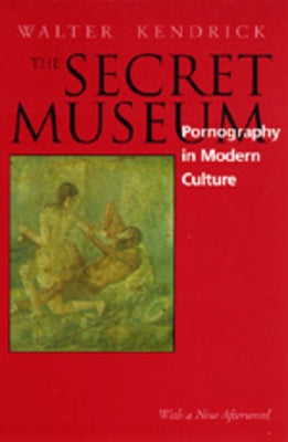 Secret Museum: Pornography in Modern Culture by Kendrick, Walter