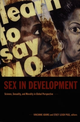 Sex in Development: Science, Sexuality, and Morality in Global Perspective by Pigg, Stacy Leigh
