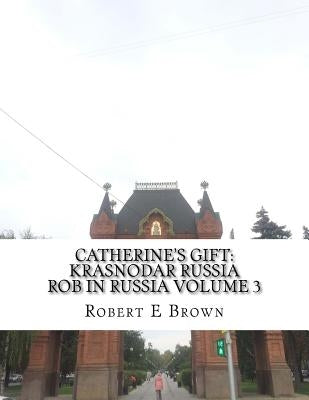 Catherine's Gift: Krasnodar Russia by Brown, Robert E.