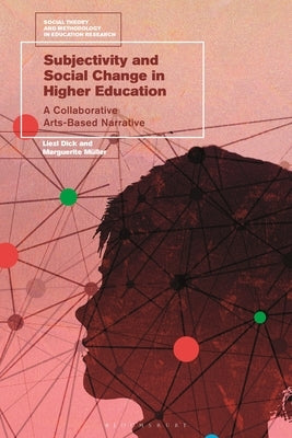 Subjectivity and Social Change in Higher Education: A Collaborative Arts-Based Narrative by Dick, Liezl