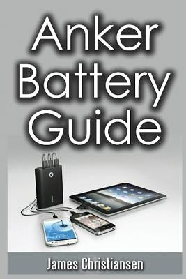 Anker Battery Guide: External Battery Packs For All Your Electronic Devices! by Christianser, James