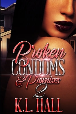 Broken Condoms and Promises 2 by Hall, K. L.