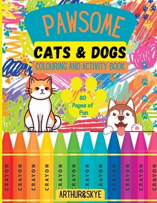 Pawsome Cats and Dogs Colouring and Activity Book: 80 pages of mazes, colouring, math puzzles, spot the difference and so much more! (Gift idea for bo by Skye, Arthur &.