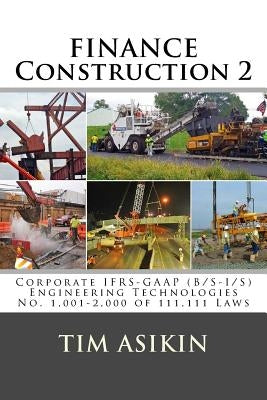 Finance Construction-2: Corporate IFRS-GAAP (B/S-I/S) Engineering Technologies No. 1,001-2,000 of 111,111 Laws by Asikin, Steve