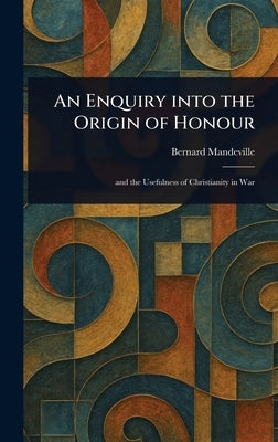 An Enquiry Into the Origin of Honour by Mandeville, Bernard