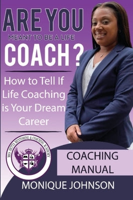 Are You Meant To Be A Life Coach?: How to Tell if Life Coaching is Your Dream Career by Johnson, Monique