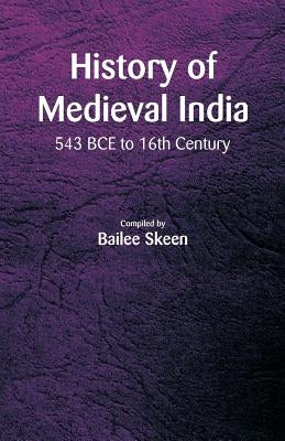 History of Medieval India - 543 BCE to 16th Century by Skeen, Bailee