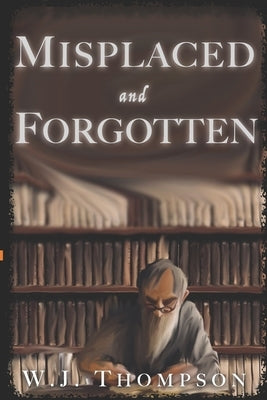 Misplaced and Forgotten by Thompson, W. J.