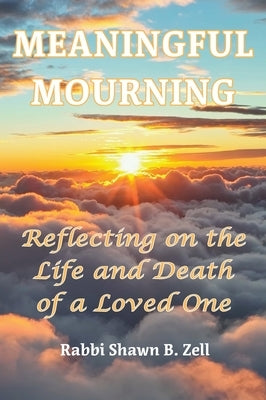 Meaningful Mourning: Reflecting on the Life and Death of a Loved One by Zell, Shawn B.
