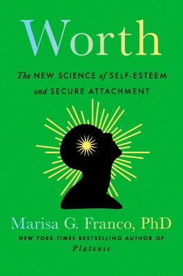Worth: The New Science of Self-Esteem and Secure Attachment by Franco, Marisa G., PhD