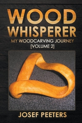 Wood Whisperer: My Woodcarving Journey by Peeters, Josef