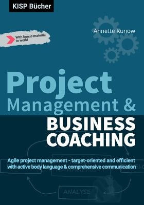 Project Management & Business Coaching: Agile project management - target-oriented and efficient with active body language & comprehensive communicati by Kunow, Annette