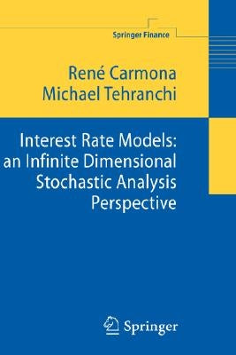 Interest Rate Models: An Infinite Dimensional Stochastic Analysis Perspective by Carmona, René