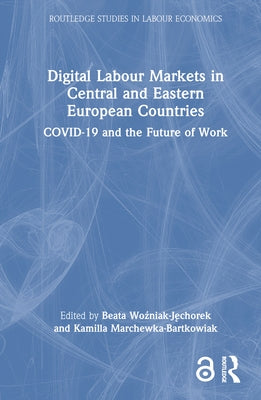 Digital Labour Markets in Central and Eastern European Countries: Covid-19 and the Future of Work by Woźniak-Jęchorek, Beata