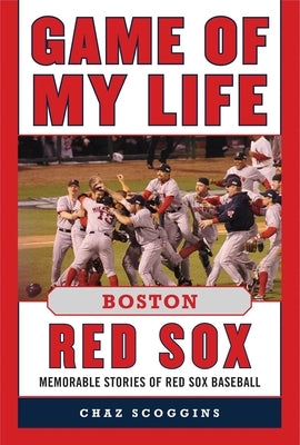 Game of My Life: Boston Red Sox: Memorable Stories of Red Sox Baseball by Scoggins, Chaz