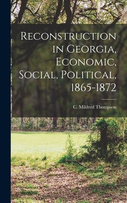 Reconstruction in Georgia, Economic, Social, Political, 1865-1872 by Thompson, C. Mildred