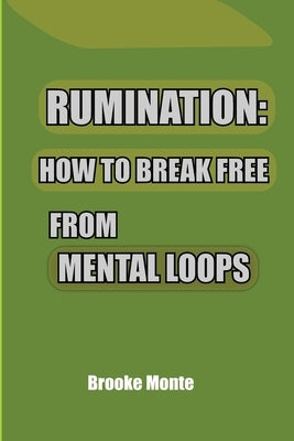 Rumination: How to Break Free from Mental Loops: A Calm Guide to Ending Mental Loop and Finding Mental Clarity by Monte, Brooke