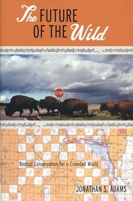 The Future of the Wild: Radical Conservation for a Crowded World by Adams, Jonathan
