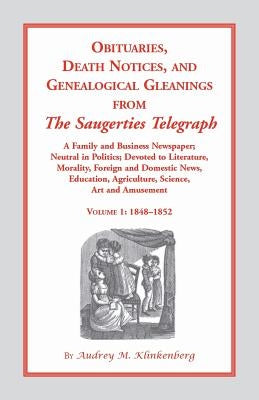 Obituaries, Death Notices and Genealogical Gleanings from the Saugerties Telegraph, 1848-1852, Vol. 1 by Klinkenberg, Audrey M.