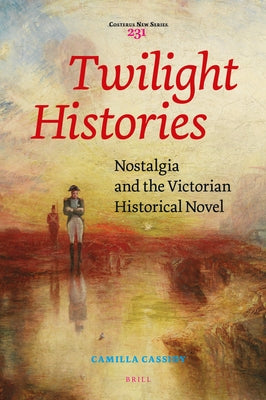 Twilight Histories: Nostalgia and the Victorian Historical Novel by Cassidy, Camilla
