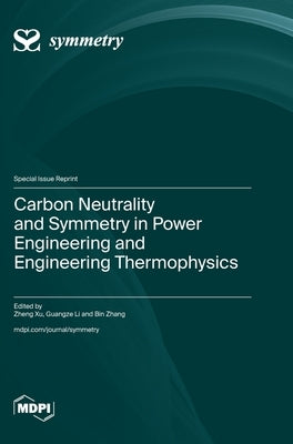 Carbon Neutrality and Symmetry in Power Engineering and Engineering Thermophysics by Xu, Zheng