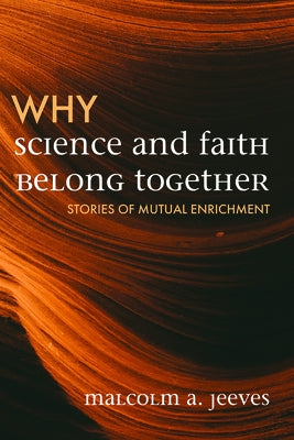 Why Science and Faith Belong Together: Stories of Mutual Enrichment by Jeeves, Malcolm A.