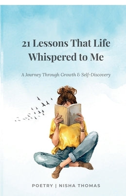 21 Lessons That Life Whispered To Me: A Journey Through Growth & Self-Discovery by Nisha Thomas