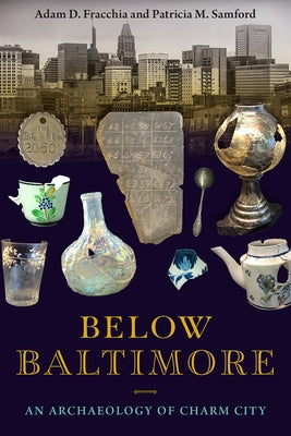 Below Baltimore: An Archaeology of Charm City by Fracchia, Adam D.